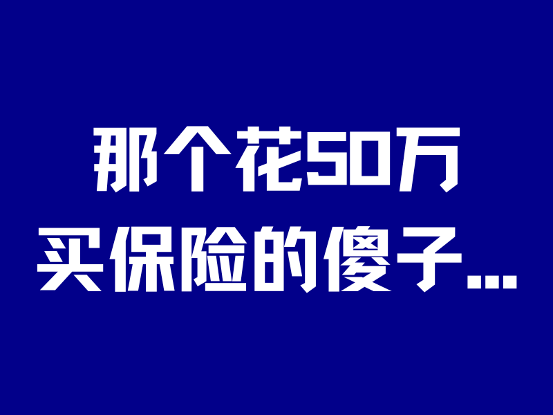 那个花50万买保险的“傻子”…-银行理财网