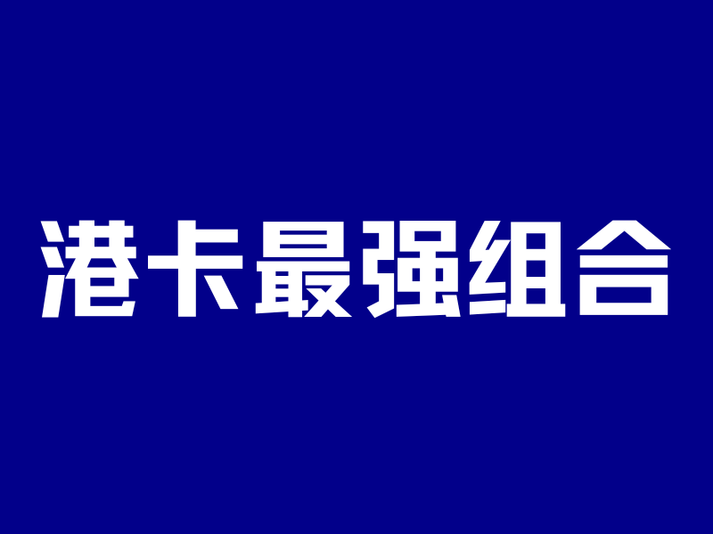港卡最强组合!汇丰红狮子+蓝狮子,如何发挥最大效用?-银行理财网
