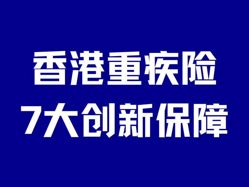 香港重疾险7大创新保障，内地只有羡慕的份……-银行理财网